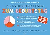 Die häufigsten Lügen zum Geburtstag: Die Welt in überwiegend lustigen Grafiken - Katja Berlin, Peter Grünlich 