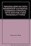 PERSONALIZING MY FAITH MEMBERSHIP and PROFILE: COMBINING 9 SPIRITUAL GIFTS WITH THE 4 DISC PERSONALITY TYPES