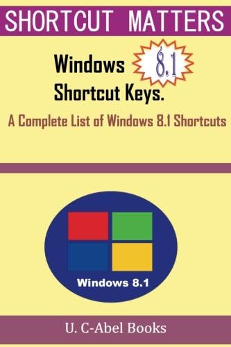 Windows 8 1 Shortcut Keys A Complete List Of Windows 8 1 Shortcuts Shortcut Matters C Abel Books U Amazon Com Books