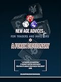 new age advices for traders and investors + a forex trading dictionary: a guidebook for all traders that encompasses across all areas (english edition)