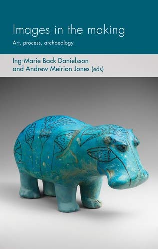 Images in the making: Art, process, archaeology (Social Archaeology and Material Worlds)