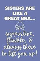 Sisters Are Like A Great Bra - Flexible, Supportive, and Always There to Lift You Up: 6x9 Lined Writing Notebook Journal, 120 Pages – Purple with ... Friendship 1796469440 Book Cover