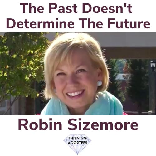 The Past Doesn't Determine The Future With Robin Sizemore