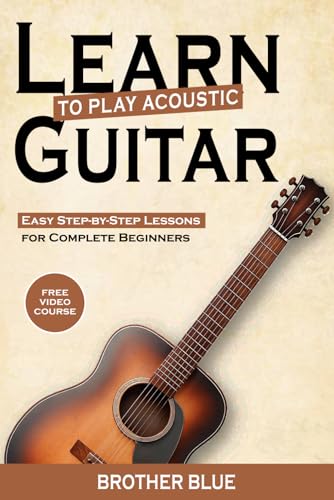 Learn To Play The Acoustic Guitar: Easy Step-By-Step Lessons for Complete Beginners