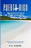Puerto Rico The Enchanted Island Travel Guide 2022: Experience Top Attractions, Hidden Gems, Rich Culture, Cusine and Much More - Denisse Gonzalez 