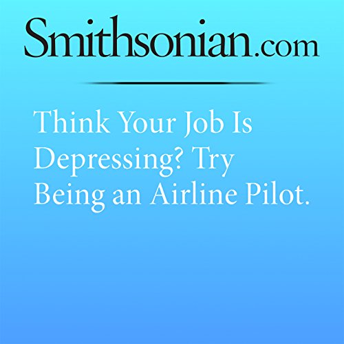 Think Your Job Is Depressing? Try Being an Airline Pilot. Audiobook by Erin Blakemore