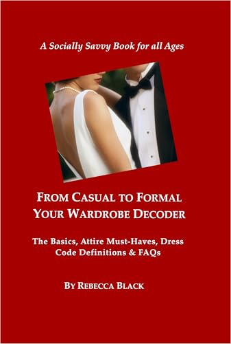 From Casual to Formal: Your Wardrobe Decoder: The Basics, Attire Must-Haves, Dress Code Definitions & FAQs (A Socially Savvy Book for all Ages)
