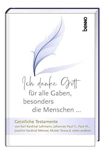 Ich danke Gott für alle Gaben, besonders die Menschen …: Geistliche Testamente Ich danke Gott für alle Gaben, besonders die Menschen …: Geistliche Testamente