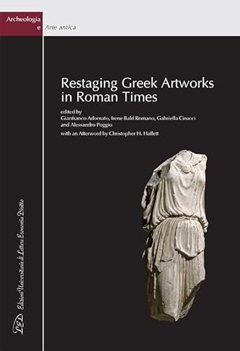 Restaging Greek Artworks in Roman Times (Archeologia e arte antica)