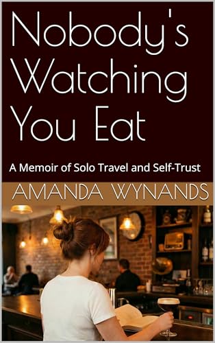Nobody's Watching You Eat: A Memoir of Solo Travel and Self-Trust