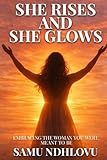 She Rises and She Glows: Embracing the Woman You Were Meant to Be