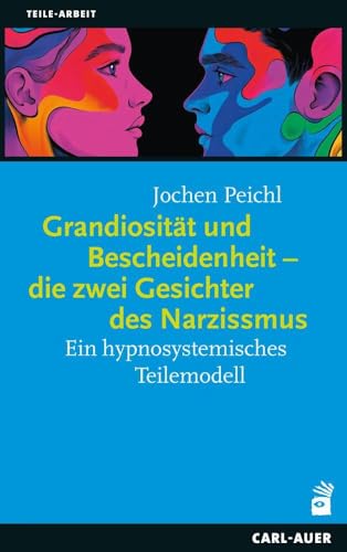 Grandiosität und Bescheidenheit – die zwei Gesichter des Narzissmus: Ein hypnosystemisches Teilemodell (Teile-Arbeit)