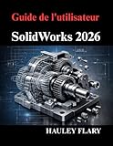 solidworks cam  Guide de l\'utilisateur SolidWorks 2026: Maîtriser la modélisation 3D et les dessins techniques à partir de zéro