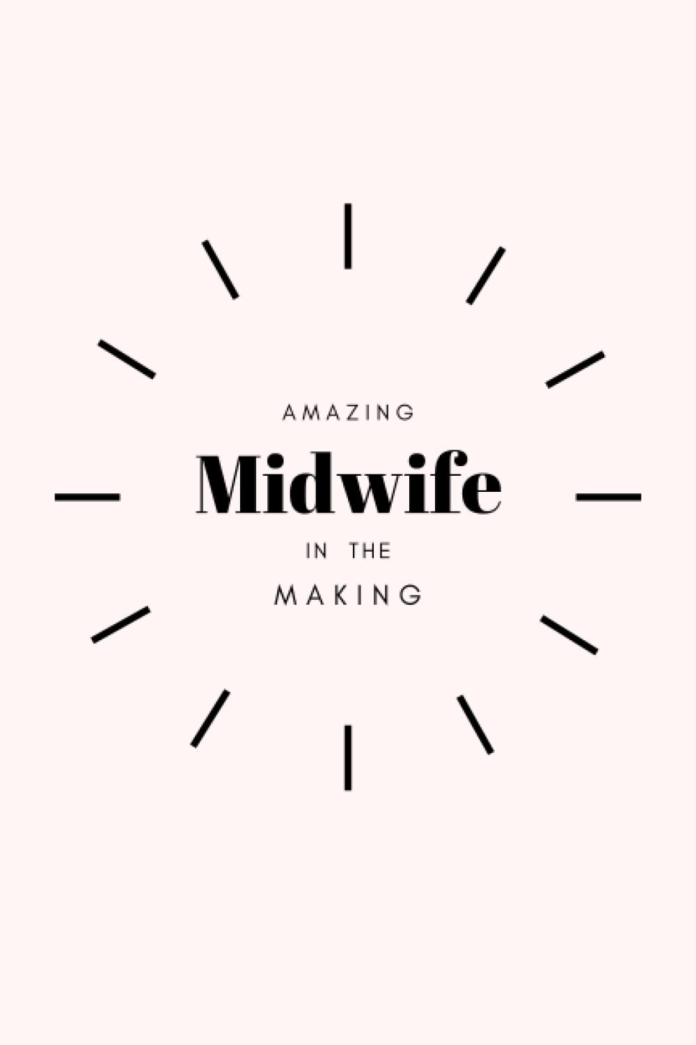 Amazing Midwife In The Making: Blank Lined Notebook Journal. Light Pink Cover. Student Midwife College Essentials. Gift for Midwifery School. Thank You Gift. Graduation Gift.