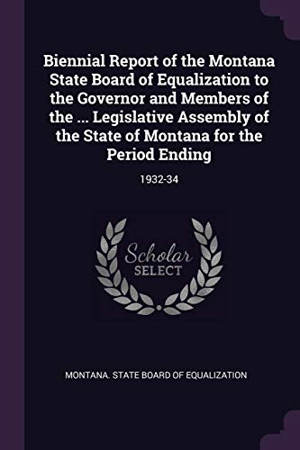 Biennial Report of the Montana State Board of Equalization to the Governor and Members of the ... Legislative Assembly of the State of Montana for the Period Ending: 1932-34