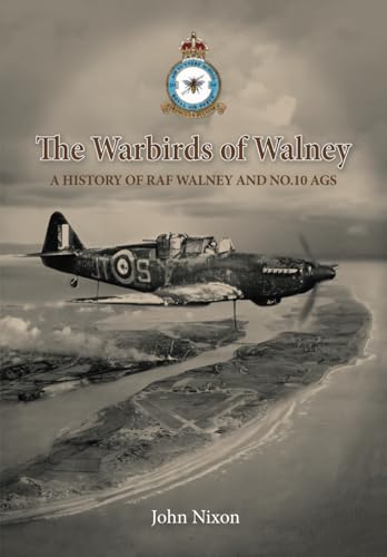 The Warbirds of Walney: A History of RAF Walney (RAF Barrow) and No.10 Air Gunnery School