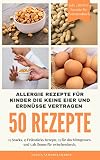 50 Allergie Rezepte für Kinder die keine Eier und keine Erdnüsse vertragen