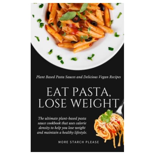 Eat Pasta, Lose Weight!: Plant Based Pasta Sauces and Delicious Vegan Recipes