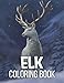 ELK Coloring Book: Beautiful Elk Coloring Book for Adults With Nature Animals Elk Coloring for Stress relieving