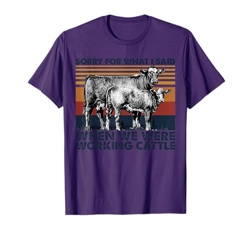 Sorry For What I Said When We Were Working Cattle T-Shirt