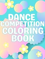 Dance Competition Coloring Book: Dancer Gifts For Kids - Includes Illustrations Featuring Ballet Shoes, Ballerinas, Tutus, Flowers, Bows and More! B0DF25WLYJ Book Cover