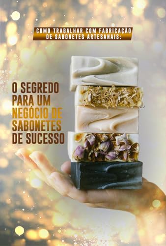 Como Trabalhar com Fabricação de Sabonetes Artesanais: O Segredo ...
