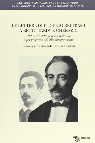Le lettere di Eugenio Beltrami a Betti, Tardy e Gherardi. Pel lustro della scienza italiana e pel progresso dell'alto insegnamento