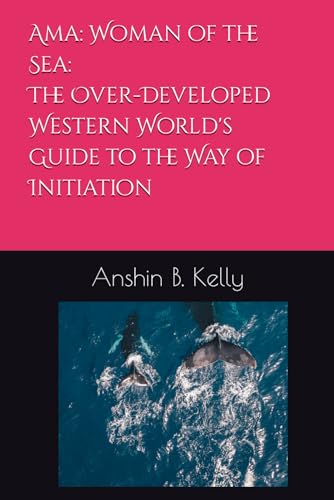 Ama: Woman of the Sea: The Over-Developed Western World's Guide to the Way of Initiation