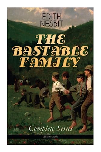 THE BASTABLE FAMILY – Complete Series (Illustrated): The Treasure Seekers, The Wouldbegoods, The New Treasure Seekers & Oswald Bastable and Others (Adventure Classics for Children)