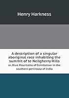 A Description of a Singular Aboriginal Race Inhabiting the Summit of Te Neilgherry Hills Or, Blue Mountains of Coimbatoor in the Southern Peninsula of India 5519171882 Book Cover