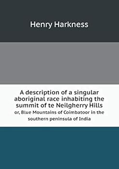 A Description of a Singular Aboriginal Race Inhabiting the Summit of Te Neilgherry Hills Or, Blue Mountains of Coimbatoor in the Southern Peninsula of India