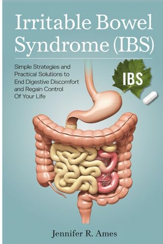 Irritable Bowel Syndrome (IBS): Simple Strategies and Practical Solutions to End Digestive Discomfort and Regain Control of Your Life