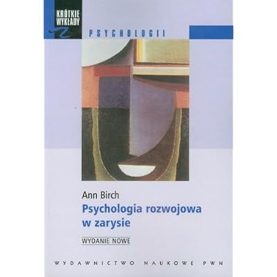 Psychologia rozwojowa w zarysie: Od niemowlęctwa do dorosłości
