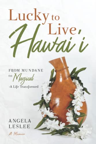 Lucky to Live Hawai'i: From Mundane to Magical – A Life Transformed (Memoir series)