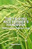 The Filipino Rice Farmer's Handbook: Cultivating Your First Crop
