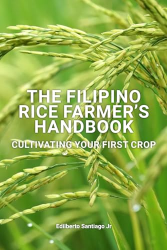 The Filipino Rice Farmer's Handbook: Cultivating Your First Crop