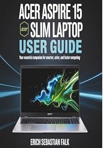 Acer Aspire 15 Slim Laptop User Guide: Your Essential Companion for Smarter, Safer, and Faster Computing