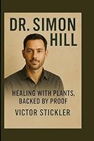 DR. SIMON HILL: HEALING WITH PLANTS, BACKED BY PROOF B0G35J2ZZR Book Cover