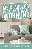 Mein Auszug in die erste eigene Wohnung: Für die Wohnungssuche, Kosten Planung und Notizen. Inkl. Checklisten für Möbel, Geräte und weitere Ausstattung.