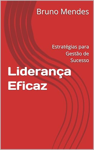 Liderança Eficaz: Estratégias para Gestão de Sucesso (Portuguese Edition)