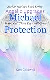 Archangelology Michael Protection: If You Call Them They Will Come (Archangelology Book Series Angelic Upgrades 1)