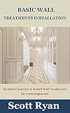 BASIC WALL TREATMENTS INSTALLATION: Technical Journey to Install Wall Treatments for every beginners (English Edition)