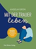 Mit der Trauer leben. Taschenseminar zum Nachdenken und Weiterwachsen (Taschenseminar Anselm Grün) - Anselm Grün 
