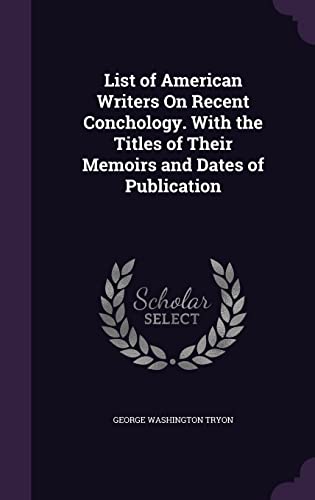 List of American Writers On Recent Conchology. With the Titles of Their Memoirs and Dates of Publication