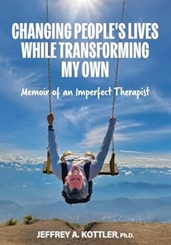 Changing People's Lives While Transforming My Own: Memoir of an Imperfect Therapist