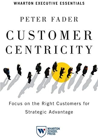 Customer Centricity: Focus on the Right Customers for Strategic Advantage (Wharton Executive Essentials) Paperback – May 15, 2012