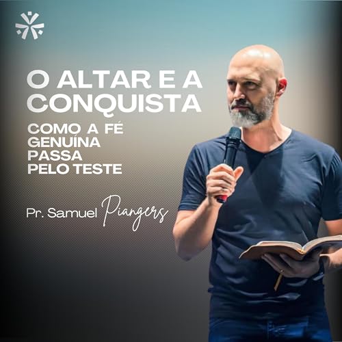 O altar e a conquista: como a f&eacute; genu&iacute;na passa pelo teste. Pr. Samuel Piangers