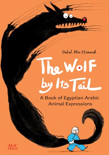 The Wolf by Its Tail: A Book of Egyptian Arabic Animal Expressions (English Edition)