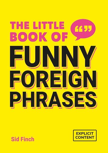 The Little Book of Funny Foreign Phrases: A Collection of Creative, Hilarious and Ridiculous Sayings from Across the Globe