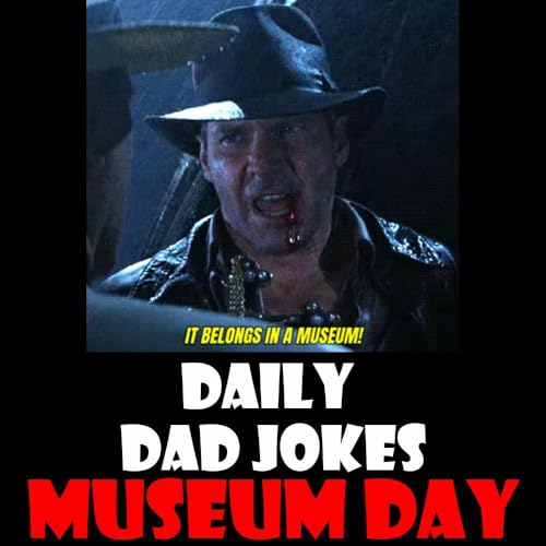 International Museum Day! 40 curated dad jokes! 18 May 2026